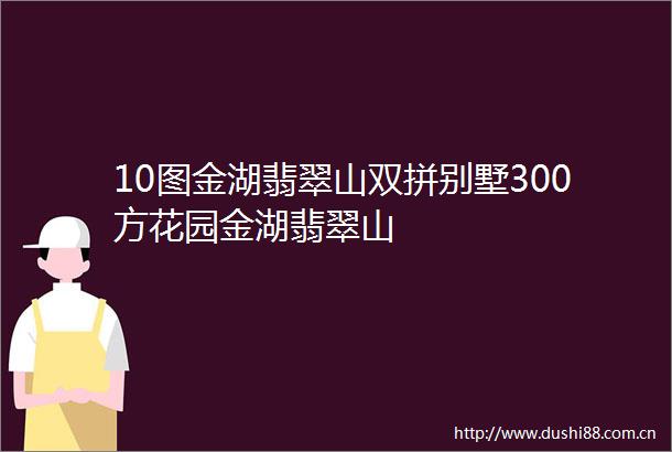 10图金湖翡翠山双拼别墅300方花园金湖翡翠山