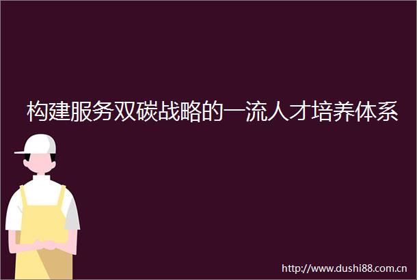 构建服务双碳战略的一流人才培养体系