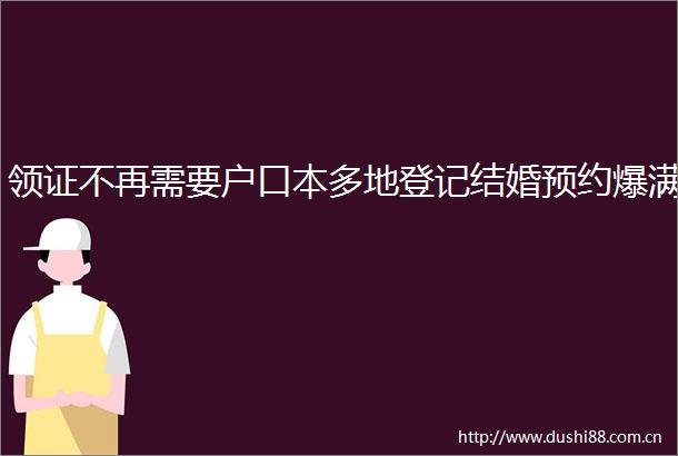 领证不再需要户口本多地登记结婚预约爆满