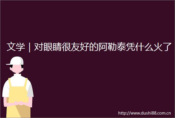 文学｜对眼睛很友好的阿勒泰凭什么火了