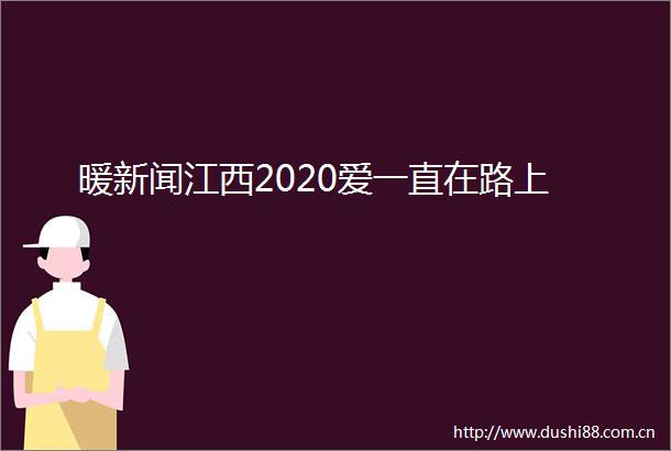 暖新闻江西2020爱一直在路上