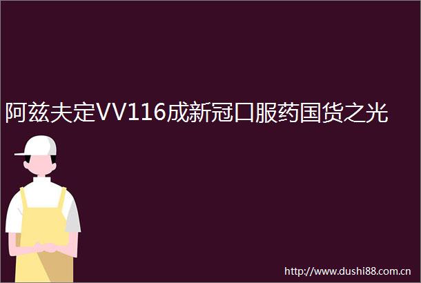 阿兹夫定VV116成新冠口服药国货之光