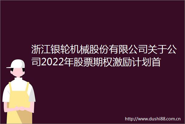浙江银轮机械股份有限公司关于公司2022年股票期权激励计划首次授予部分第三个行权期采用自主行权模式的提示性公告