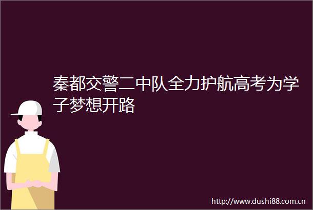 秦都二中队全力护航高考为学子梦想开路