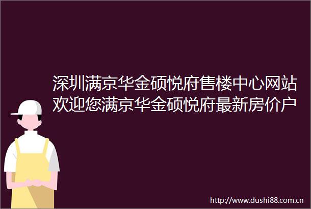 深圳满京华金硕悦府售楼中心网站欢迎您满京华金硕悦府最新房价户型配套楼盘详情售楼处