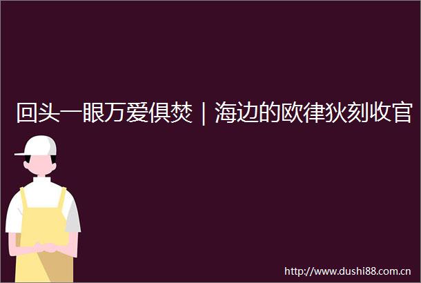回头一眼万爱俱焚｜海边的欧律狄刻收官