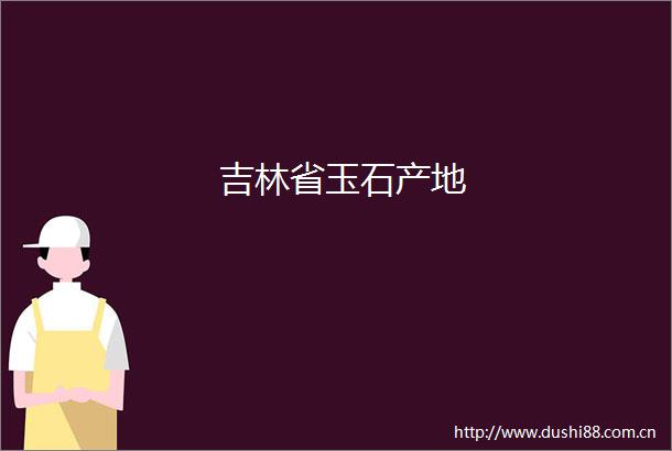 吉林省玉石产地