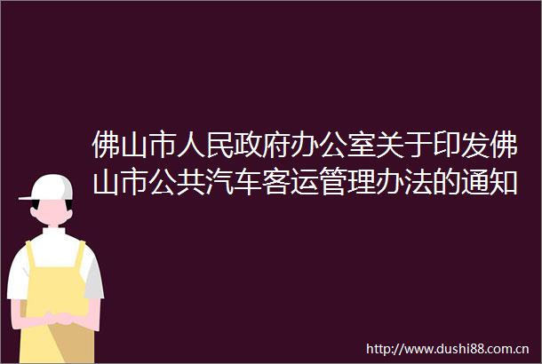 佛山市办公室关于印发佛山市公共汽车客运管理办法的通知