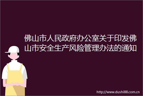 佛山市办公室关于印发佛山市安全生产风险管理办法的通知