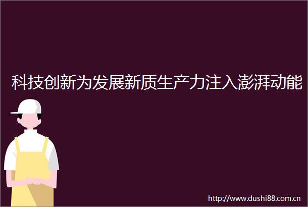 科技创新为发展新质生产力注入澎湃动能