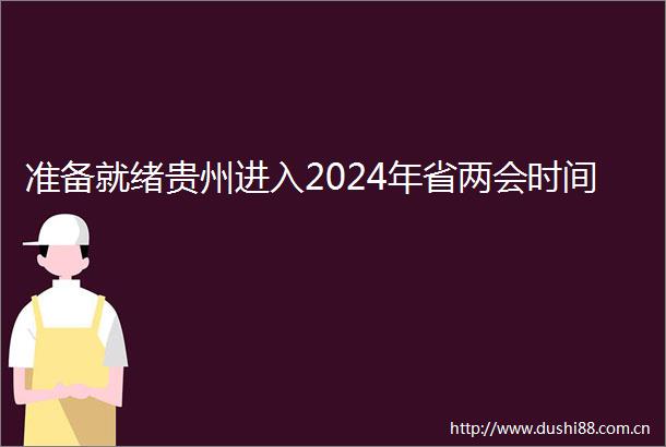 准备就绪贵州进入2024年省两会时间