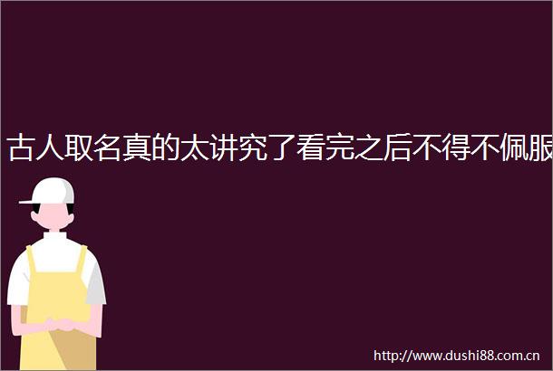 古人取名真的太讲究了看完之后不得不佩服