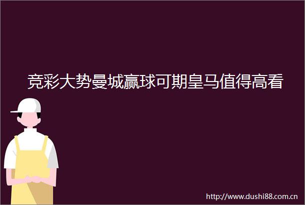 竞彩大势曼城赢球可期皇马值得高看