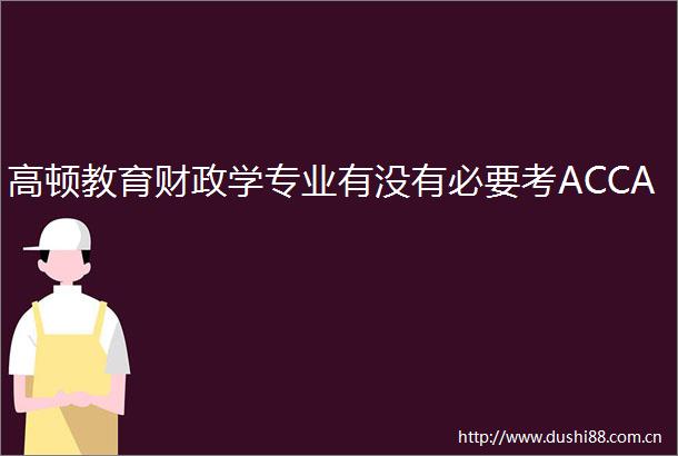 高顿教育财政学专业有没有必要考ACCA