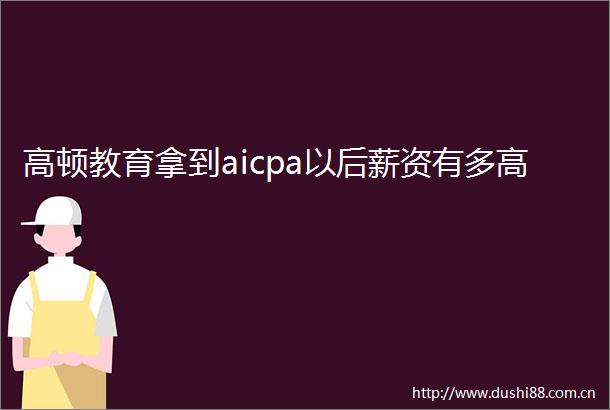 高顿教育拿到aicpa以后薪资有多高