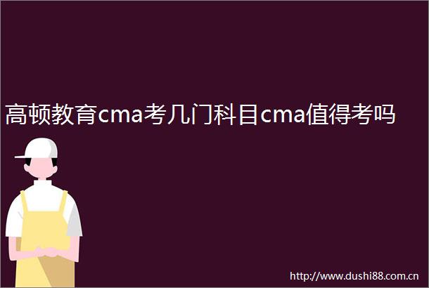高顿教育cma考几门科目cma值得考吗