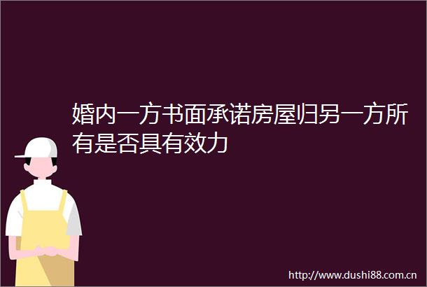 婚内一方书面承诺房屋归另一方所有是否具有效力