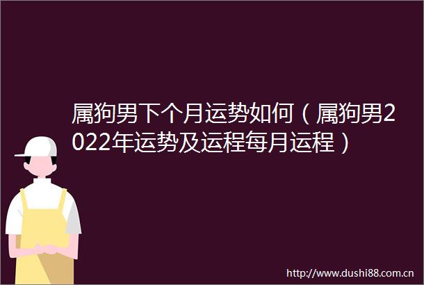 属狗男下个月运势如何（属狗男2022年运势及运程每月运程）