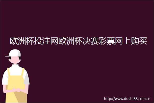 欧洲杯投注网欧洲杯决赛彩票网上购买