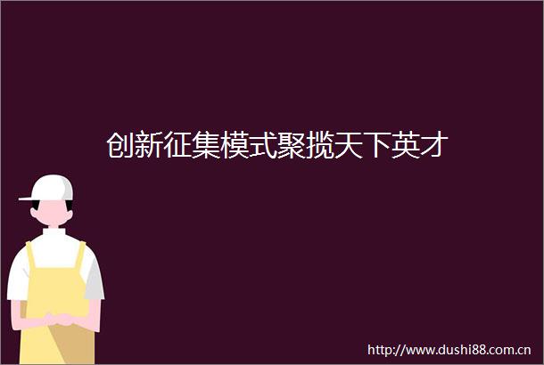 创新征集模式聚揽天下英才