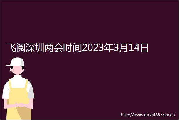 飞阅深圳两会时间2023年3月14日
