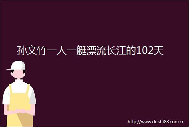 孙文竹一人一艇漂流长江的102天