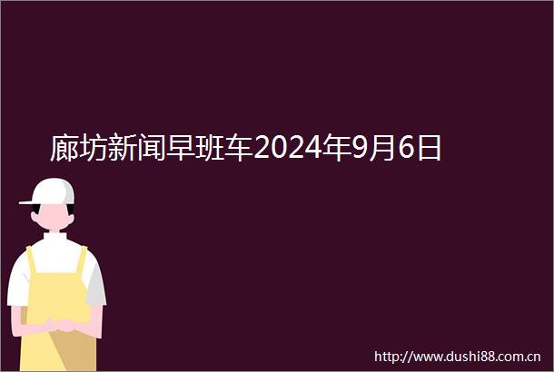 廊坊新闻早班车2024年9月6日
