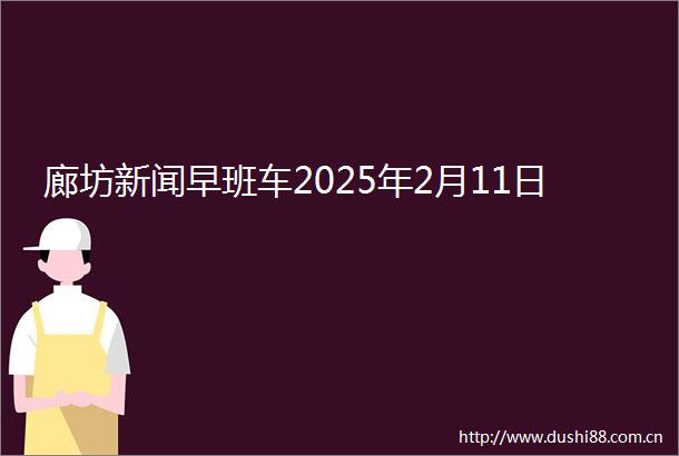 廊坊新闻早班车2025年2月11日
