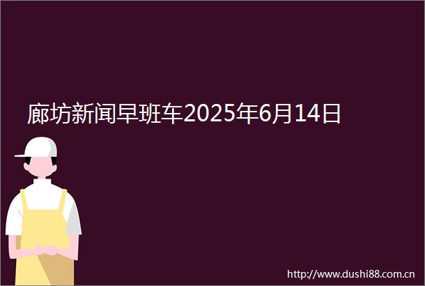 廊坊新闻早班车2025年6月14日