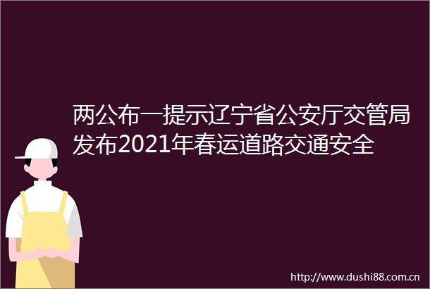 两公布一提示辽宁省厅交管局发布2021年春运道路交通安全形势分析和预警提示