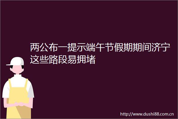 两公布一提示端午节假期期间济宁这些路段易拥堵