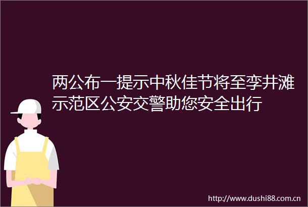 两公布一提示中秋佳节将至孪井滩示范区助您安全出行