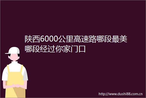 陕西6000公里高速路哪段最美哪段经过你家门口