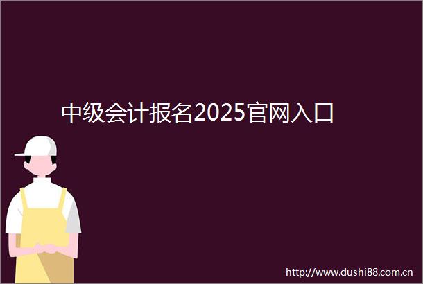 中级会计报名2025官网入口