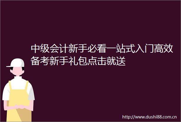 中级会计新手必看一站式入门高效备考新手礼包点击就送
