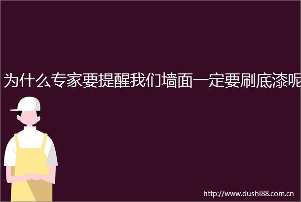 为什么专家要提醒我们墙面一定要刷底漆呢