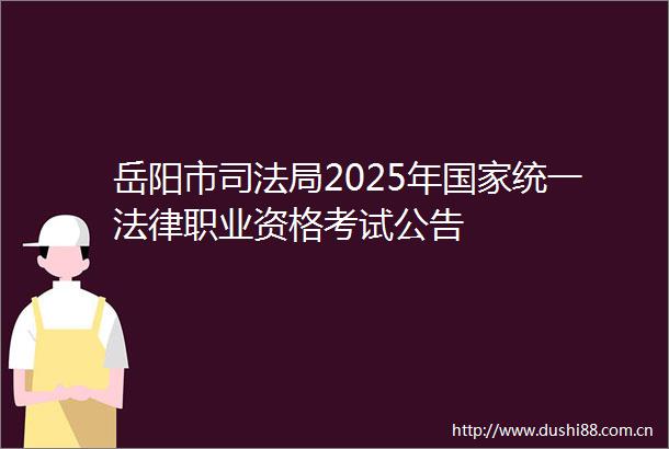 岳阳市司法局2025年统一职业资格考试公告