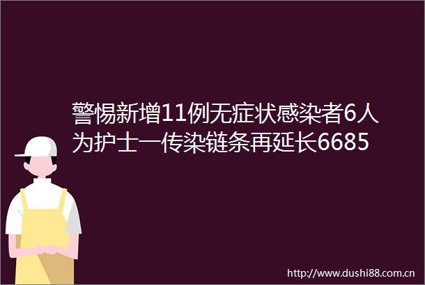 警惕新增11例无症状感染者6人为护士一传染链条再延长6685人名单泄露警方紧急侦办