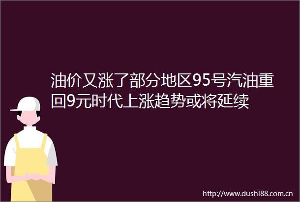 油价又涨了部分地区95号汽油重回9元时代上涨趋势或将延续