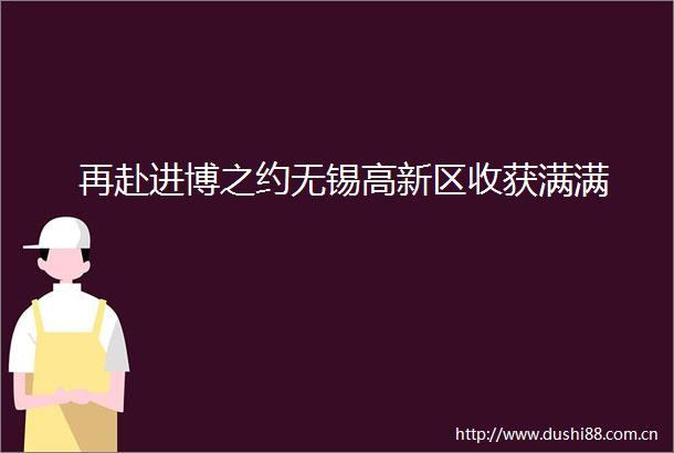 再赴进博之约无锡高新区收获满满