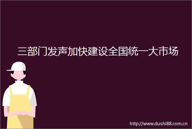 三部门发声加快建设全国统一大市场