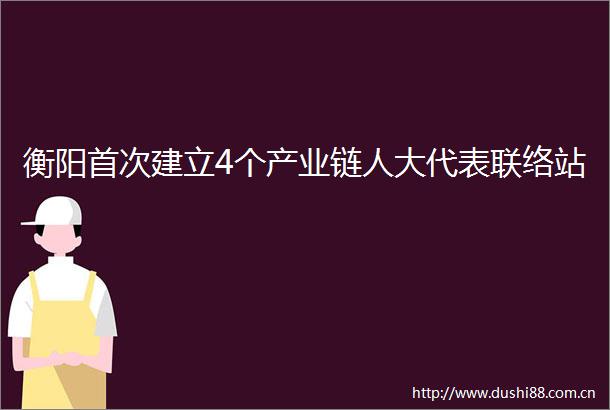 衡阳首次建立4个产业链人大代表联络站