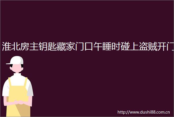 淮北房主钥匙藏家门口午睡时碰上盗贼开门