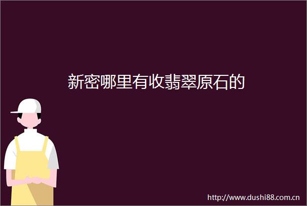 新密哪里有收翡翠原石的