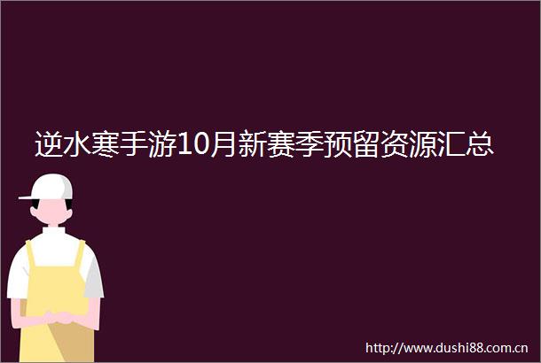 逆水寒手游10月新赛季预留资源汇总