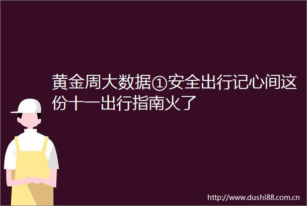 黄金周大数据①安全出行记心间这份十一出行指南火了