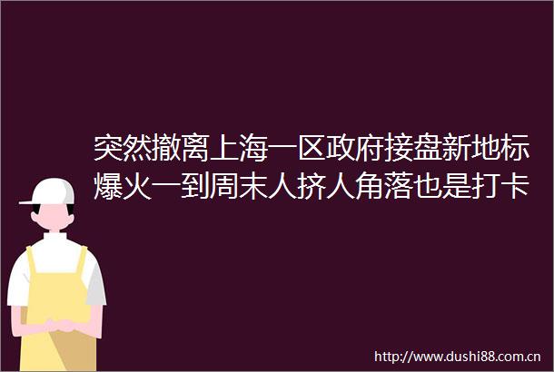 突然撤离上海一区接盘新地标爆火一到周末人挤人角落也是打卡地10多年前就已爆火预定