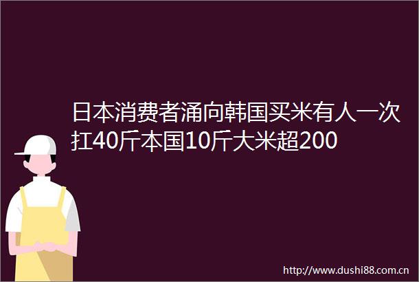 消费者涌向韩国买米有人一次扛40斤本国10斤大米超200元