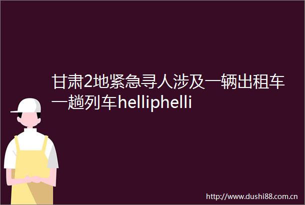甘肃2地紧急寻人涉及一辆出租车一趟列车helliphellip
