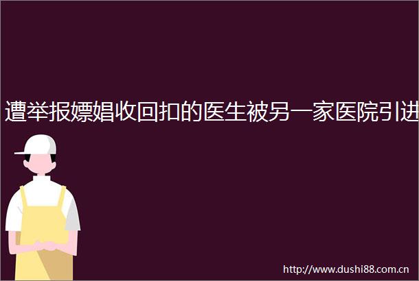 遭嫖娼收回扣的医生被另一家医院引进